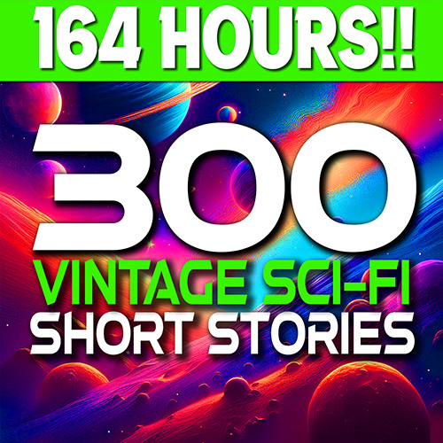 300 Vintage Sci-Fi Short Stories Over 164 Hours of Audio!!