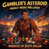 Gambler’s Asteroid by Manly Wade Wellman vintage science fiction illustration featuring a rugged dark-haired space gambler gripping playing cards at a glowing futuristic table inside a glass-domed asteroid casino, stars and planets visible beyond the transparent walls, fiery explosion in the distance, dramatic lighting and bold retro sci-fi style, narrated by Scott Miller