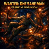 Square vintage science fiction cover art for Wanted: One Sane Man by Frank M. Robinson featuring a lone astronaut drifting in zero gravity inside a retro-futuristic spacecraft cabin, glowing control panels and mechanical consoles surrounding him, deep space visible through circular portholes, cinematic lighting and rich bold colors emphasizing isolation, psychological tension, and classic sci-fi atmosphere, narrated by Scott Miller, vintage sci-fi artwork style.
